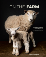 On the Farm: Heritage and Heralded Animal Breeds in Portraits and Stories 1984857401 Book Cover