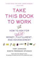 Take This Book to Work: How to Ask for (and Get) Money, Fulfillment, and Advancement 0312358865 Book Cover