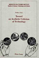 Toward an Aesthetic Criticism of Technology (Worcester Polytechnic Institute Studies in Science, Technology, and Culture, Vol 2) 0820406546 Book Cover