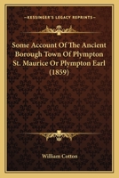 Some Account of the Ancient Borough Town of Plympton St. Maurice or Plympton Earl 1164853279 Book Cover