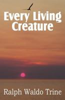 Every Living Creature or Heart-Training Through the Animal World 1835527876 Book Cover