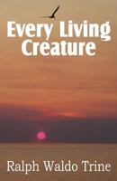 Every Living Creature or Heart-Training Through the Animal World 1612034004 Book Cover