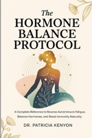 The Hormone Balance Protocol: A Complete Reference to Reverse Autoimmune Fatigue, Balance Hormones, and Boost Immunity Naturally B0FMPVNYLL Book Cover