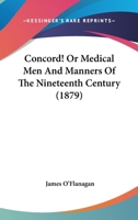 Concord! Or Medical Men And Manners Of The Nineteenth Century 1436811678 Book Cover