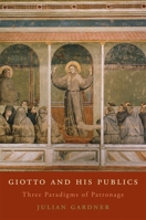 Giotto and His Publics: Three Paradigms of Patronage (Bernard Berenson Lectures on the Italian Renaissance) (The Bernard Berenson Lectures on the Italian Renaissance Delivered at Villa I Tatti) 0674050800 Book Cover