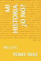 MI HISTORIA ¿O NO?: NO LO SE (Spanish Edition) B0C5GK5RBF Book Cover