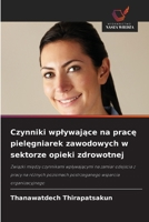 Czynniki wplywajace na prace pielegniarek zawodowych w sektorze opieki zdrowotnej (Polish Edition) 6209978215 Book Cover