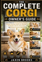 THE COMPLETE CORGI OWNER'S GUIDE: Expert Advice on Choosing, Raising, Training, Feeding, Grooming, Health Care, Behavior, Socialization, Exercise, Senior Care, and Lifelong Companion Wellness B0HDTHZ2PC Book Cover