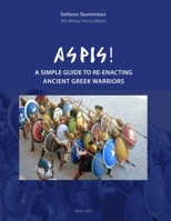 Aspis! A Simple Guide to Re-enacting Ancient Greek Warriors 035996964X Book Cover