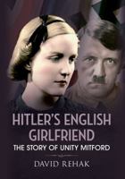 Hitler's English Girlfriend: The Story of Unity Mitford 1445608456 Book Cover