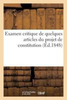 Examen Critique de Quelques Articles Du Projet de Constitution, Par Un Belge 2014065217 Book Cover