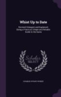 Whist up to Date; Revised, Enlarged, and Explained; Being a Practical, Simple and Reliable Guide to the Game 1358739455 Book Cover