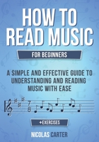 How to Read Music: For Beginners - A Simple and Effective Guide to Understanding and Reading Music with Ease (Essential Learning Tools for Musicians) B0841JR2SN Book Cover