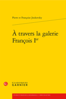 A Travers La Galerie Francois Ier (Etudes Et Essais Sur La Renaissance, 2) 2406165272 Book Cover