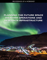 Planning the Future Space Weather Operations and Research Infrastructure: Proceedings of a Workshop 0309454336 Book Cover