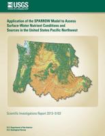 Application of the SPARROW Model to Assess Surface-Water Nutrient Conditions and Sources in the United States Pacific Northwest 1500551589 Book Cover