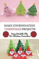 Make Coordinating Christmas Projects: Using Printable Files For Christmas Decorations: 3D Paper Christmas Trees B09CHLZQG2 Book Cover