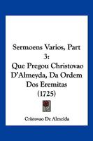 Sermoens Varios, Part 3: Que Pregou Christovao D'Almeyda, Da Ordem Dos Eremitas 1120703409 Book Cover