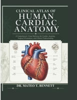 CLINICAL ATLAS OF HUMAN CARDIAC ANATOMY: A Comprehensive Visual Reference for Cardiac Anatomy, Surgical Orientation, and Clinical Understanding B0H2QMKP3R Book Cover