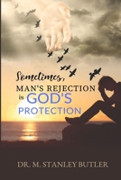 Sometimes, Man’s Rejection Is God’s Protection B0CJ44YH8H Book Cover