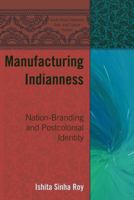 Manufacturing Indianness; Nation-Branding and Postcolonial Identity 1433113961 Book Cover
