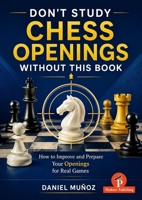 Don't Study Chess Openings Without This Book: How To Improve and Prepare Your Openings for Real Games 9493435253 Book Cover
