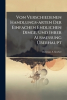 Von Verschiedenen Handlungs-arten Der Einfachen Endlichen Dinge, Und Ihrer Ausmessung Ã berhaupt (German Edition) 1024304876 Book Cover