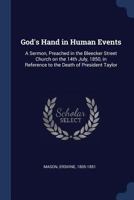 God's Hand in Human Events: A Sermon, Preached in the Bleecker Street Church on the 14th July, 1850, in Reference to the Death of President Taylor 1376921340 Book Cover