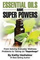 Essential Oils Have Super Powers: From Solving Everyday Wellness Problems with Aromatherapy to Taking on Superbugs 0692651985 Book Cover