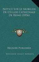 Notice Sur Le Mobilier De L'Eglise Cathedrale De Reims (1856) 1141334267 Book Cover