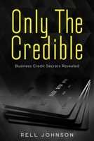ONLY THE CREDIBLE: Secrets And The Power Business Credit Fundability B08VXFX6WH Book Cover