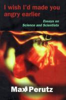 I Wish I'd Made You Angry Earlier: Essays on Science, Scientists, and Humanity