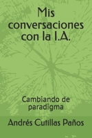 Mis conversaciones con la I.A.: Cambiando de paradigma (Spanish Edition) B0FJKQZMS9 Book Cover