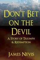 Don't Bet On The Devil: A Story of Triumph & Redemption 0692766200 Book Cover
