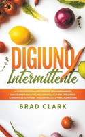 Digiuno Intermittente: La Guida Essenziale per Perdere Peso Rapidamente, Mantenersi in Salute e Migliorare la tua vita attraverso il Digiuno e ... Ricette e Piano Alimentare B096TJDJHP Book Cover