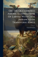 On The Occurrence Among Echinoderms Of Larvae With Cilia Arranged In Transverse Rings 1278320482 Book Cover