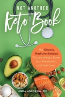 Not Another Keto Book: The Obesity Medicine Solution to Lose Weight, Boost Your Metabolism, and Feel Great 1736968505 Book Cover