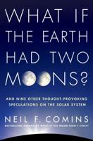 What If the Earth Had Two Moons?: And Nine Other Thought-Provoking Speculations on the Solar System 0312598920 Book Cover