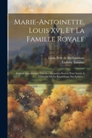 Marie-antoinette, Louis Xvi, Et La Famille Royale: Journal Anecdotique Tiré Des Mémoires Secrets Pour Servir À L'histoire De La République Des Lettres 1021312614 Book Cover