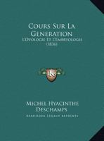 Cours Sur La Generation: L'Ovologie Et L'Embryologie (1836) 1120455928 Book Cover