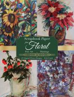 Scrapbook Paper from Floral Fine Art Paintings: Something Different! 21 Creative Flower Themed Single-Sided Sheets with with Coordinating Colors on ... Journals, Decoupage, Collage, Base Pages… 1957532130 Book Cover