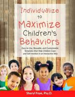Individualize to Maximize Children's Behaviors: Easy to Use, Reusable, and Customizable Templates That Help Children Cope and Self-Monitor in an Interactive Way 1523331011 Book Cover