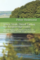 Track, Stalk, Shoot Taking the Kingsbridge route: “Wildlife Photography Without the Fuss Just You, Your Camera, and the Devon Countryside” B0FQ5ZSH5R Book Cover