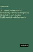 Die Syntax von Quom und die Entwickelung der relativen Tempora im älteren Latein: ein Beitrag zur Geschichte der lateinischen Sprache 3386370152 Book Cover