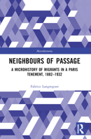 Neighbours of Passage: A Microhistory of Migrants in a Paris Tenement, 1882–1932 1032196041 Book Cover