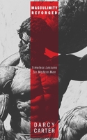 Masculinity Reforged: Timeless Lessons for Modern Men B0F2MN6ZWD Book Cover