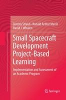 Small Spacecraft Development Project-Based Learning: Implementation and Assessment of an Academic Program 3319795155 Book Cover
