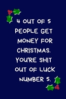 4 Out Of 5 People Get Money For Christmas You're Shit Out Of Luck Number 5: Secret Santa Gifts For Coworkers Novelty Christmas Gifts for Colleagues Funny Naughty Rude Gag Notebook/Journal for Women Me 1671070232 Book Cover