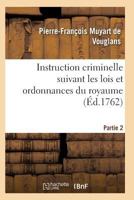 Instruction Criminelle Suivant Les Lois Et Ordonnances Du Royaume. Partie 2-3 2011935067 Book Cover