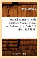 Journal Et Ma(c)Moires de Mathieu Marais, Avocat Au Parlement de Paris. T 1 (A0/00d.1863-1868) 2012675123 Book Cover
